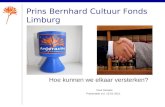 Prins Bernhard Cultuur Fonds Limburg Hoe kunnen we elkaar versterken? Paul Geraets Presentatie d.d. 15-01-2011.