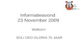 Informatieavond 23 November 2009 Welkom! SOLI DEO GLORIA 75 JAAR