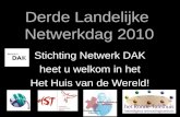 Derde Landelijke Netwerkdag 2010 Stichting Netwerk DAK heet u welkom in het Het Huis van de Wereld!