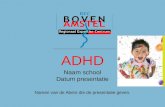 ADHD ADHD Naam school Datum presentatie Namen van de Abers die de presentatie geven