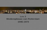 Les 3 Wederopbouw van Rotterdam 1945-1970. Inhoud van de les: •Wederopbouw •Het basisplan •Een tijdlijn •Haven van Rotterdam (tot 1970) •Symbool van het.