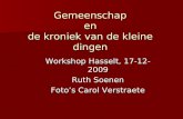 Gemeenschap en de kroniek van de kleine dingen Workshop Hasselt, 17-12-2009 Ruth Soenen Foto’s Carol Verstraete.