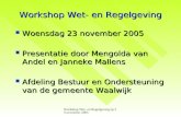 Workshop Wet- en Regelgeving op 23 november 2005 Workshop Wet- en Regelgeving  Woensdag 23 november 2005  Presentatie door Mengolda van Andel en Janneke.