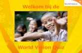 World Vision Quiz Welkom bij de. Hoe werkt het? * Ga staan en pak het rode en groene kaartje * Lees de 8 vragen goed * Denk maximaal 5 seconden na * Steek.