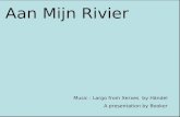Aan Mijn Rivier Music : Largo from Xerxes by Händel A presentation by Booker.