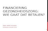 FINANCIERING GEZONDHEIDSZORG: WIE GAAT DAT BETALEN? KARL MARX SCHOOL ZATERDAG 8 MAART 2014 0.