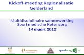Kickoff-meeting Regionalisatie Gelderland Multidisciplinaire samenwerking Sportmedische Ketenzorg 14 maart 2012.