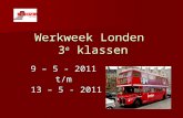 Werkweek Londen 3 e klassen 9 – 5 - 2011 t/m 13 – 5 - 2011.
