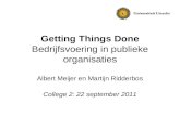 Getting Things Done Bedrijfsvoering in publieke organisaties Albert Meijer en Martijn Ridderbos College 2: 22 september 2011.