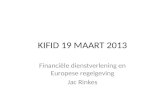 KIFID 19 MAART 2013 Financiële dienstverlening en Europese regelgeving Jac Rinkes.