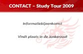 CONTACT – Study Tour 2009 Informatiebijeenkomst Vindt plaats in de Jonkerzaal.
