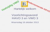 Hartelijk welkom Voorlichtingsavond HAVO 3 en VWO 3 Woensdag 16 oktober 2013 Veelzijdig VWO Ondernemende HAVO.