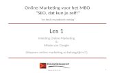 Online Marketing voor het MBO “SEO, dat kun je zelf!” “een hands-on praktische training” Les 1 Inleiding Online Marketing & Missie van Google (Waarom online.