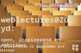 Weblectures@Zuyd: open, inspirerend en amb itieus Deze presentatie is opgenomen als weblecture Via deze link is deze terug te zien Els.koelewijn@zuyd.nl.