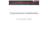 Coachavond zaalhockey 4 november 2013 ZAALHOCKEY 2013-2014.