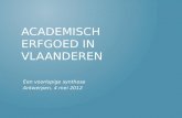 ACADEMISCH ERFGOED IN VLAANDEREN Een voorlopige synthese Antwerpen, 4 mei 2012.