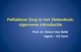 Palliatieve Zorg in het Ziekenhuis: algemene introductie Prof. dr. Simon Van Belle Ugent – UZ Gent.