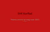 SVK Korfbal Thema avond op weg naar 2015 Door Tijs Huisman 9 april 2010.