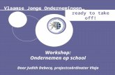 Vlaamse Jonge Ondernemingen… ready to take off! Workshop: Ondernemen op school Door Judith Debecq, projectcoördinator Vlajo.
