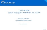 05/07/2014 1 De handel: gaat nog jobs creëren in 2010! Dominique Michel Gedelegeerd bestuurder 25 februari 2010.