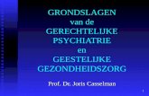 1 GRONDSLAGEN van de GERECHTELIJKE PSYCHIATRIE en GEESTELIJKE GEZONDHEIDSZORG Prof. Dr. Joris Casselman.