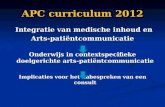 APC curriculum 2012 Integratie van medische inhoud en Arts-patiëntcommunicatie Onderwijs in contextspecifieke doelgerichte arts-patiëntcommunicatie Implicaties.