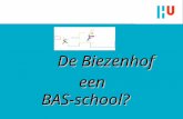 De Biezenhof een BAS-school? een BAS-school?. Voorgeschiedenis n maart tot september 2010: Waar willen we naar toe? n september 2010: Presentatie BAS.