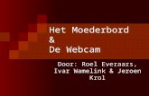 Het Moederbord & De Webcam Door: Roel Everaars, Ivar Wamelink & Jeroen Krol.