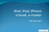 IPod, iPad, iPhone e-book, e-reader Wat zijn dat? Peer Custers.