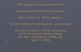 1 This power point presentation was prepared by Peter Croezen for his May 5, 2010 speech at Carecentrum De Voorde, Coevorden on the occasion of the unveiling.