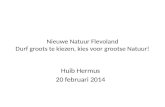Nieuwe Natuur Flevoland Durf groots te kiezen, kies voor grootse Natuur! Huib Hermus 20 februari 2014.