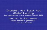 Internet van Start tot Globalisering Een hoorcollege t.b.v Webmedia April 2006 Internet is door mensen, voor mensen gemaakt. © Peter Slump April 2006.