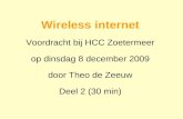 Wireless internet Voordracht bij HCC Zoetermeer op dinsdag 8 december 2009 door Theo de Zeeuw Deel 2 (30 min)