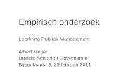 Empirisch onderzoek Leerkring Publiek Management Albert Meijer Utrecht School of Governance Bijeenkomst 3: 25 februari 2011.