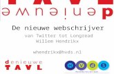 Van Twitter tot Longread Willem Hendrikx whendrikx@hvds.nl De nieuwe webschrijver.