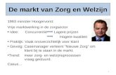 De markt van Zorg en Welzijn 1993 minister Hoogervorst: Vrije marktwerking in de zorgsector Idee: ConcurrentieLagere prijzen Hogere kwaliteit Praktijk: