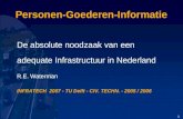 Personen-Goederen-Informatie De absolute noodzaak van een adequate Infrastructuur in Nederland R.E. Waterman INFRATECH 2007 - TU Delft - CIV. TECHN. -