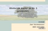 Wettelijk kader in de 3 gewesten OVAM Jan Vermoesen IBR 10/12/02.
