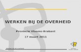 Werken bij de overheid WERKEN BIJ DE OVERHEID Provincie Vlaams-Brabant 17 maart 2011.