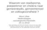 Waarom van stadspomp, poepemmer en cholera naar gemeentepils, gemeenteriool en volksgezondheid ? Wout Ultee Hedendaagse sociologische theorieën 25-11-2010.