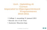 UvA, opleiding AI, cursus IOOP 10-11 1 UvA - Opleiding AI Cursus Imperatief & Objectgeoriënteerd Programmeren 2010-2011 College 1: maandag 31 januari 2011.