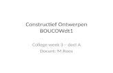 Constructief Ontwerpen BOUCOWdt1 College week 3 – deel A Docent: M.Roos.