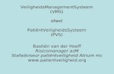 VeiligheidsManagementSysteem (VMS) ofwel PatiëntVeiligheidsSysteem (PVS) Bastiën van der Hoeff Risicomanager azM Stafadviseur patiëntveiligheid Atrium.