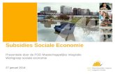 Subsidies Sociale Economie Presentatie door de POD Maatschappelijke Integratie Werkgroep sociale economie 27 januari 2014.