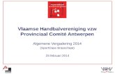 25 februari 2014 Vlaamse Handbalvereniging vzw Provinciaal Comité Antwerpen Algemene Vergadering 2014 (SportOase Brasschaat)