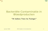 Januari 2008TRIP kweken in het ziekenhuis1 Bacteriële Contaminatie in Bloedproducten “It takes Two to Tango”