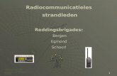 1 Radiocommunicatieles strandleden Reddingsbrigades: Bergen Egmond Schoorl ©Marc van Duin 2008 Aangepast voor VRB door R. Wolthuis.