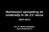 Montessori opvoeding en onderwijs in de 21 e eeuw 1907-2011 Drs. E. Westra-Mattijssen  1907-2011 Drs. E. Westra-Mattijssen .