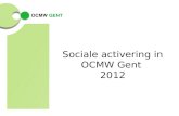 Sociale activering in OCMW Gent 2012. sociale activering 201228/7/14 Wat is activering ? “Containerbegrip” - alle vormen van inzet door de cliënt op de.