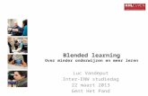 Blended learning Over minder onderwijzen en meer leren Luc Vandeput Inter-ENW studiedag 22 maart 2013 Gent Het Pand.